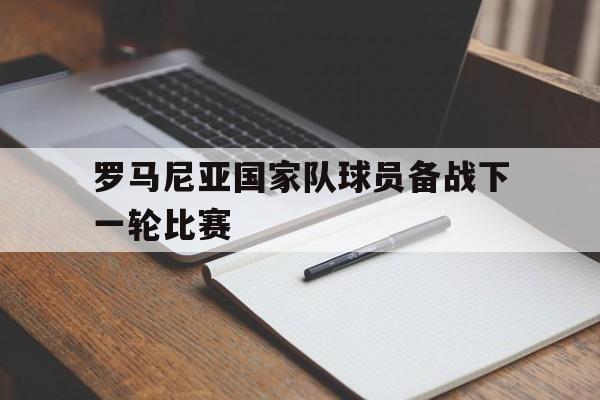 罗马尼亚国家队球员备战下一轮比赛