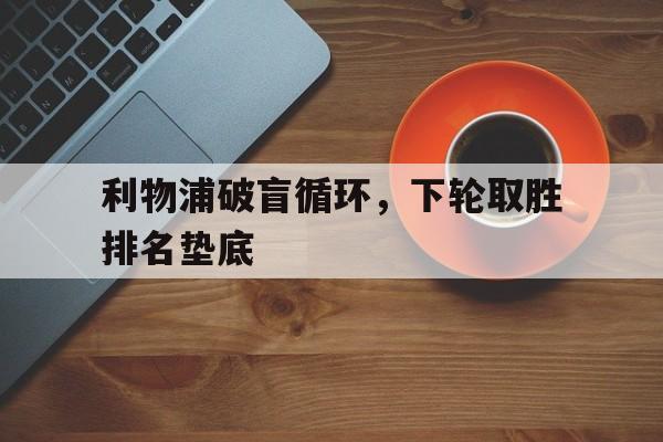 利物浦破盲循环，下轮取胜排名垫底