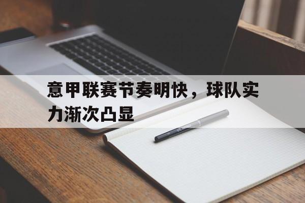 意甲联赛节奏明快，球队实力渐次凸显的简单介绍