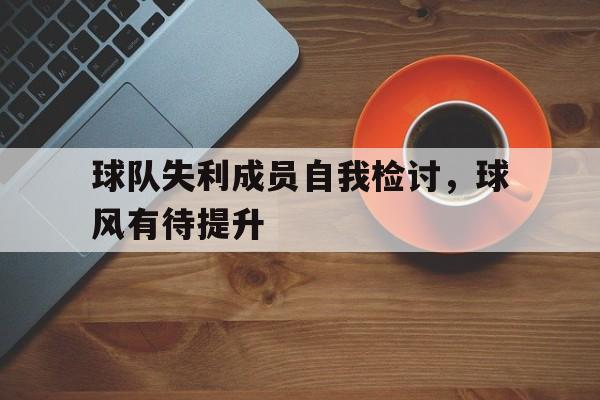 球队失利成员自我检讨，球风有待提升的简单介绍