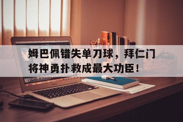 姆巴佩错失单刀球，拜仁门将神勇扑救成最大功臣！门将鱼跃扑救教学